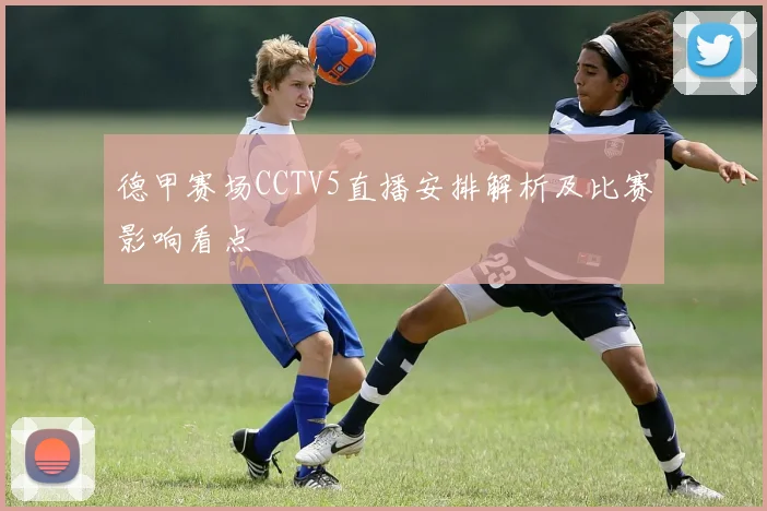 德甲赛场CCTV5直播安排解析及比赛影响看点